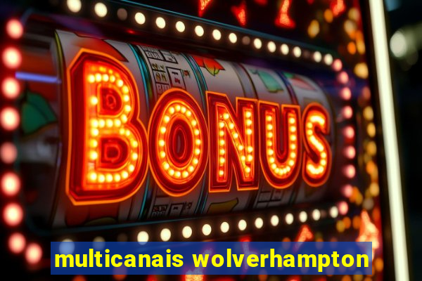 multicanais wolverhampton